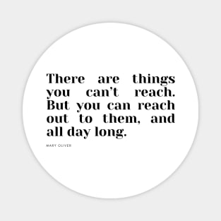 There are things you can’t reach. But you can reach out to them, and all day long. Magnet